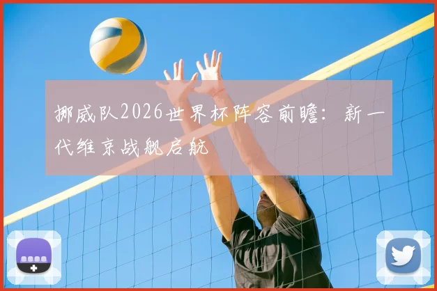 挪威队2026世界杯阵容前瞻：新一代维京战舰启航